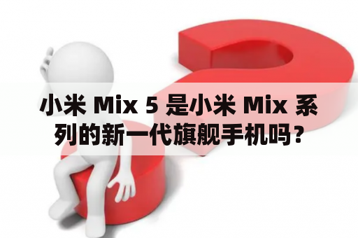 小米 Mix 5 是小米 Mix 系列的新一代旗舰手机吗？