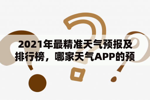 2021年最精准天气预报及排行榜，哪家天气APP的预报最准确？