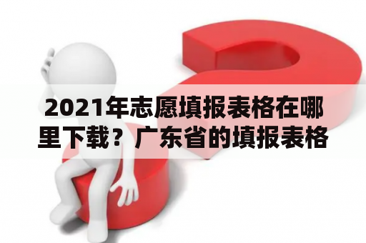 2021年志愿填报表格在哪里下载？广东省的填报表格需要注意什么？