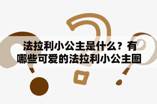  法拉利小公主是什么？有哪些可爱的法拉利小公主图片可以分享？