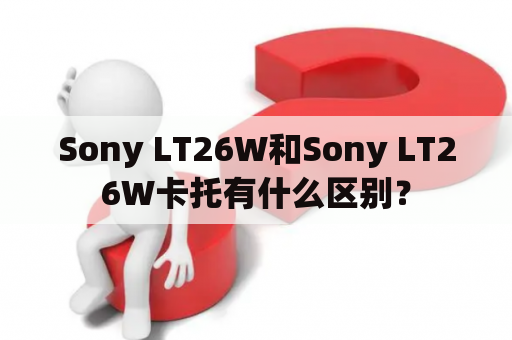 Sony LT26W和Sony LT26W卡托有什么区别？