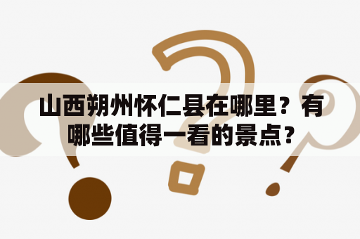 山西朔州怀仁县在哪里？有哪些值得一看的景点？