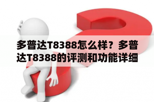 多普达T8388怎么样？多普达T8388的评测和功能详细介绍