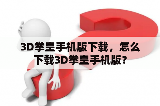 3D拳皇手机版下载，怎么下载3D拳皇手机版？