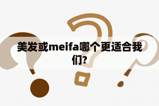 美发或meifa哪个更适合我们?