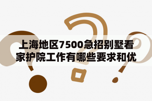 上海地区7500急招别墅看家护院工作有哪些要求和优势？