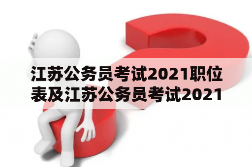 江苏公务员考试2021职位表及江苏公务员考试2021职位表苏州是什么?