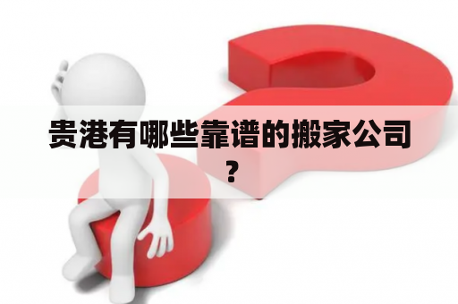 贵港有哪些靠谱的搬家公司？