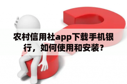 农村信用社app下载手机银行，如何使用和安装？