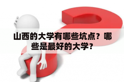 山西的大学有哪些坑点？哪些是最好的大学？