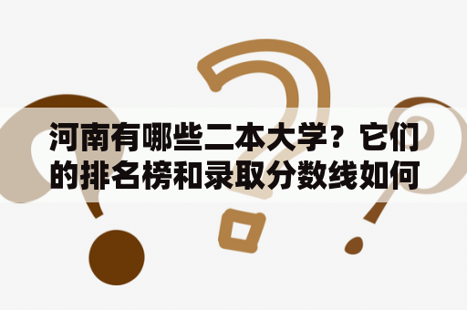 河南有哪些二本大学？它们的排名榜和录取分数线如何？