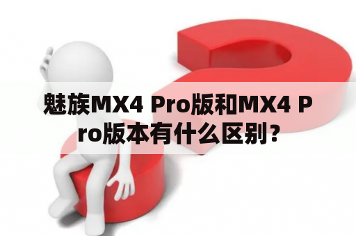 魅族MX4 Pro版和MX4 Pro版本有什么区别？