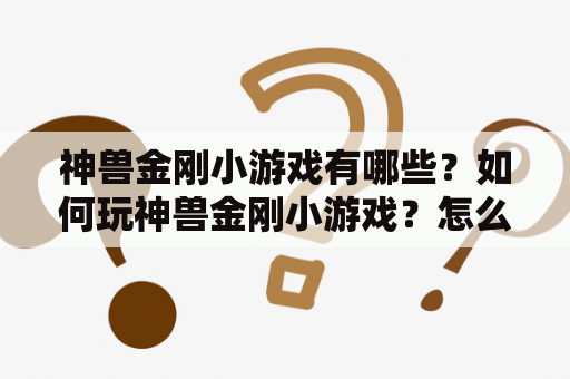 神兽金刚小游戏有哪些？如何玩神兽金刚小游戏？怎么找神兽金刚小游戏大全？