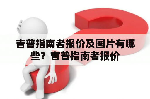 吉普指南者报价及图片有哪些？吉普指南者报价