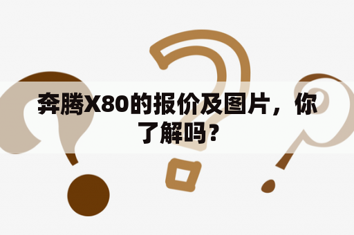 奔腾X80的报价及图片，你了解吗？