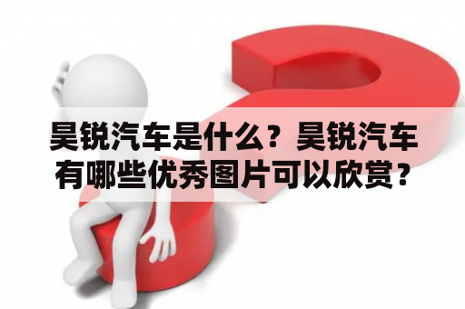 昊锐汽车是什么？昊锐汽车有哪些优秀图片可以欣赏？