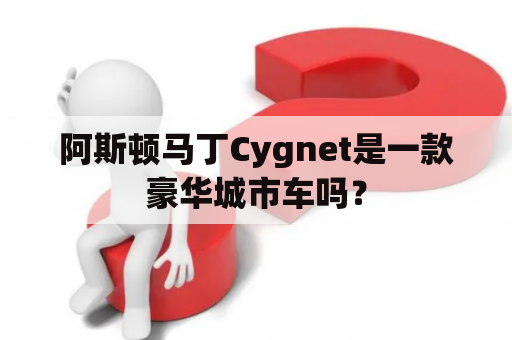 阿斯顿马丁Cygnet是一款豪华城市车吗？