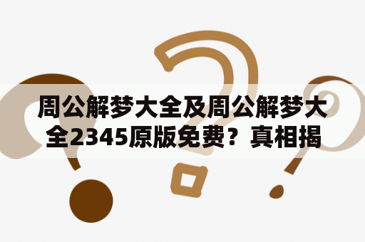 周公解梦大全及周公解梦大全2345原版免费？真相揭秘！