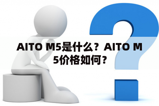 AITO M5是什么？AITO M5价格如何？