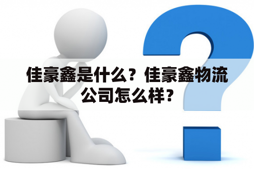 佳豪鑫是什么？佳豪鑫物流公司怎么样？