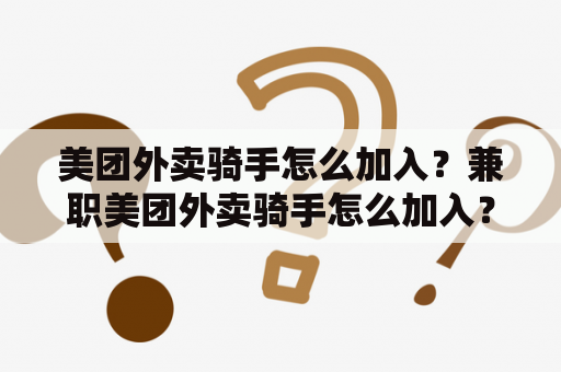 美团外卖骑手怎么加入？兼职美团外卖骑手怎么加入？