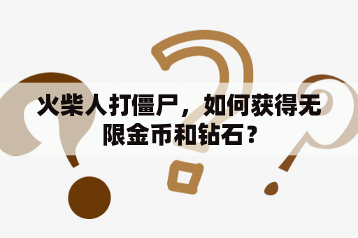 火柴人打僵尸，如何获得无限金币和钻石？