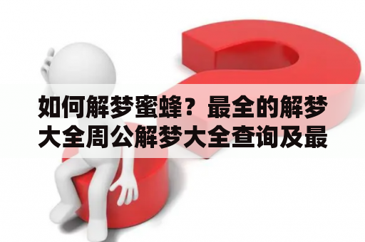 如何解梦蜜蜂？最全的解梦大全周公解梦大全查询及最全的解梦大全周公解梦大全查询蜜蜂