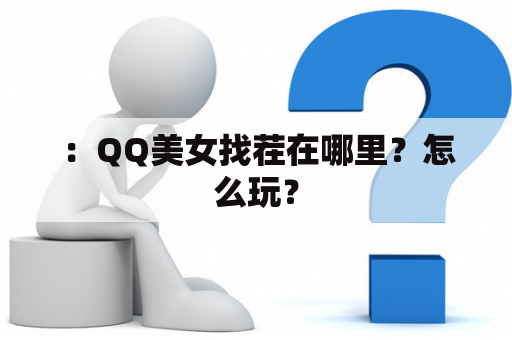 ：QQ美女找茬在哪里？怎么玩？