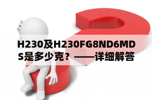 H230及H230FG8ND6MDS是多少克？——详细解答