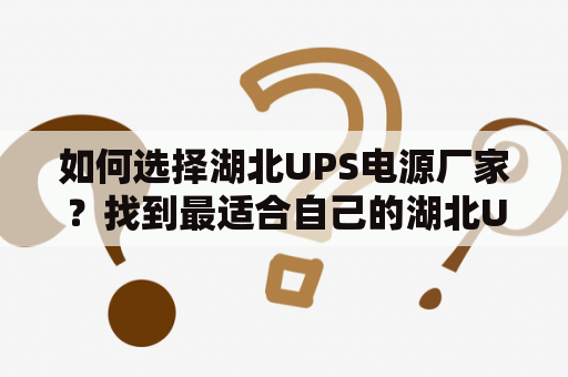 如何选择湖北UPS电源厂家？找到最适合自己的湖北UPS品牌！