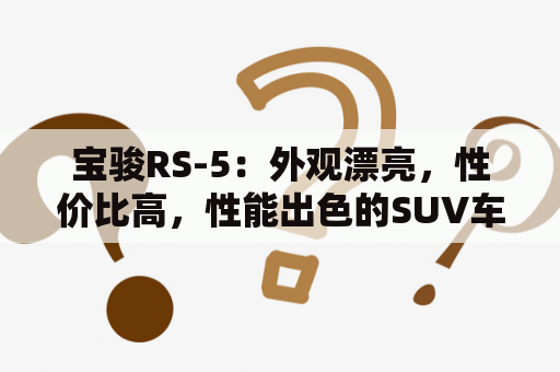 宝骏RS-5：外观漂亮，性价比高，性能出色的SUV车型，你值得拥有！