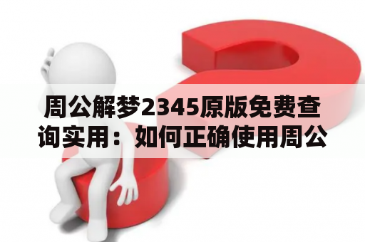 周公解梦2345原版免费查询实用：如何正确使用周公解梦2345查询梦境中的隐藏意义？