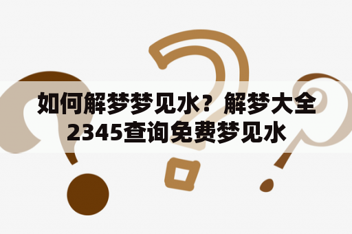 如何解梦梦见水？解梦大全2345查询免费梦见水