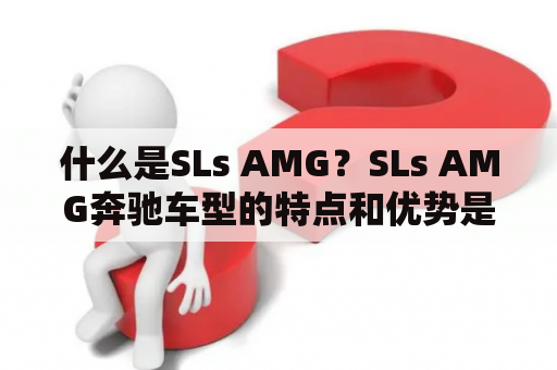 什么是SLs AMG？SLs AMG奔驰车型的特点和优势是什么？