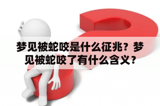 梦见被蛇咬是什么征兆？梦见被蛇咬了有什么含义？