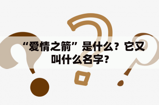 “爱情之箭”是什么？它又叫什么名字？