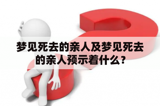 梦见死去的亲人及梦见死去的亲人预示着什么？