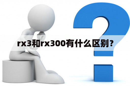 rx3和rx300有什么区别？