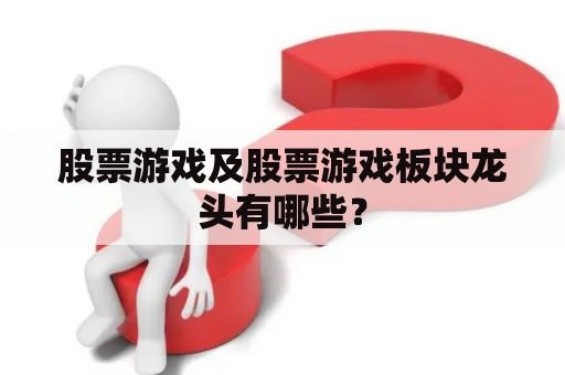 股票游戏及股票游戏板块龙头有哪些？