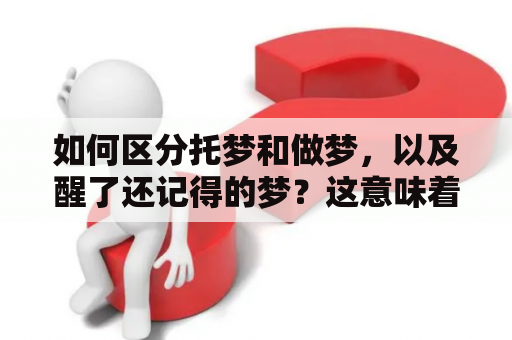 如何区分托梦和做梦，以及醒了还记得的梦？这意味着什么？