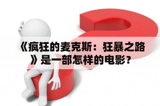 《疯狂的麦克斯：狂暴之路》是一部怎样的电影？