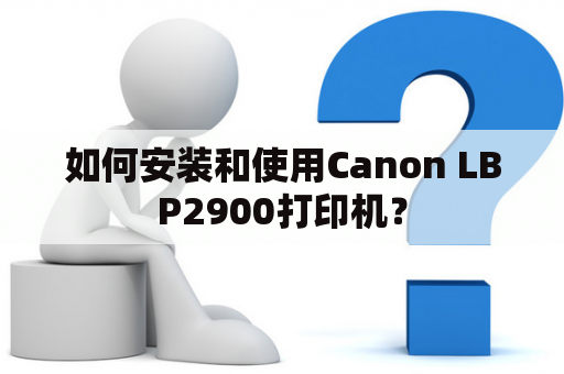 如何安装和使用Canon LBP2900打印机？