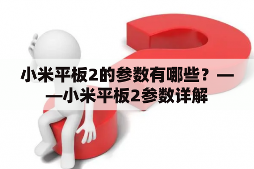 小米平板2的参数有哪些？——小米平板2参数详解