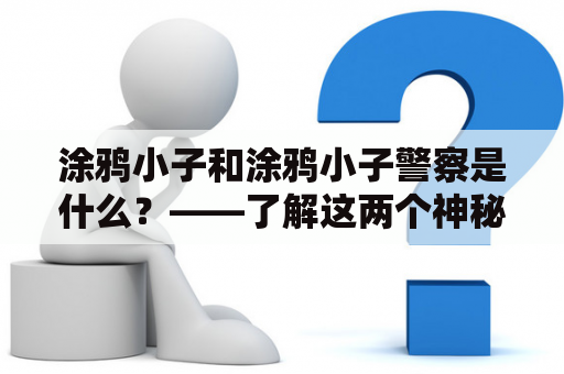 涂鸦小子和涂鸦小子警察是什么？——了解这两个神秘身份的真相