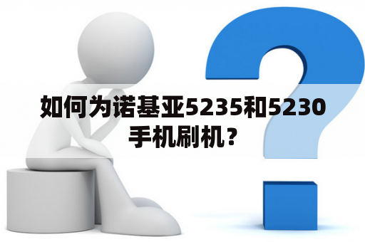 如何为诺基亚5235和5230手机刷机？