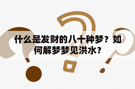 什么是发财的八十种梦？如何解梦梦见洪水？