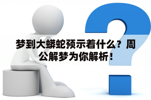 梦到大蟒蛇预示着什么？周公解梦为你解析！