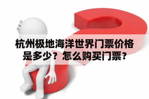 杭州极地海洋世界门票价格是多少？怎么购买门票？