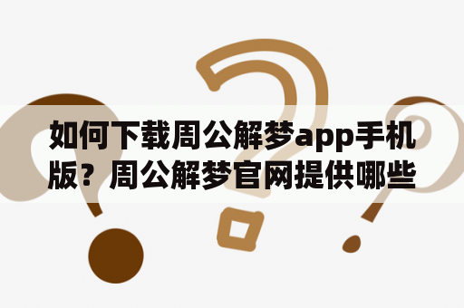 如何下载周公解梦app手机版？周公解梦官网提供哪些功能？