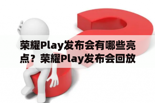 荣耀Play发布会有哪些亮点？荣耀Play发布会回放在哪里可以观看？